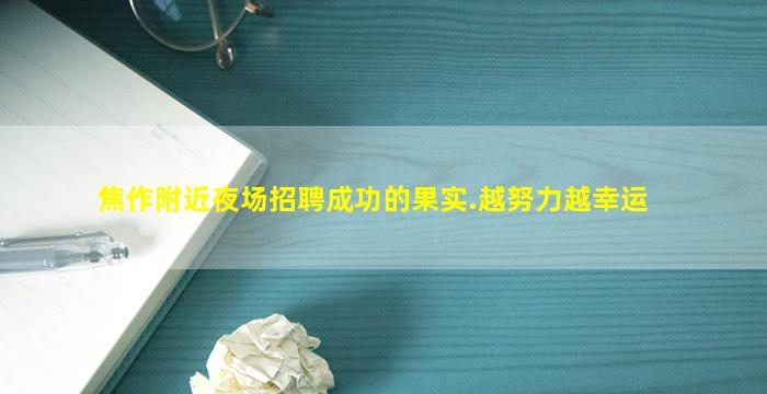 焦作附近夜场招聘成功的果实.越努力越幸运